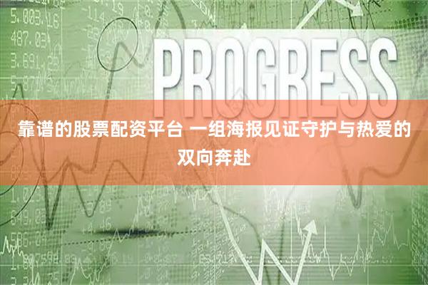 靠谱的股票配资平台 一组海报见证守护与热爱的双向奔赴